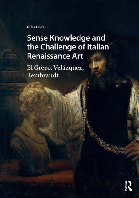 Sense Knowledge and the Challenge of Italian Renaissance Art: El Greco, Velazquez, Rembrandt