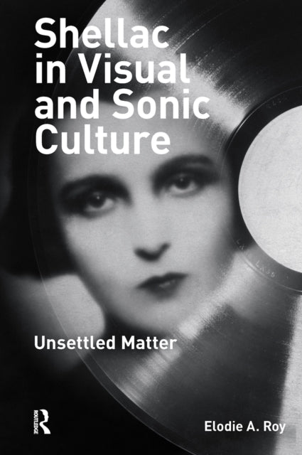 Shellac in Visual and Sonic Culture: Unsettled Matter