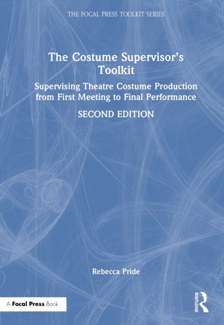 The Costume Supervisor’s Toolkit: Supervising Theatre Costume Production from First Meeting to Final Performance