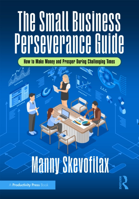 The Small Business Perseverance Guide: How to Make Money and Prosper During Challenging Times