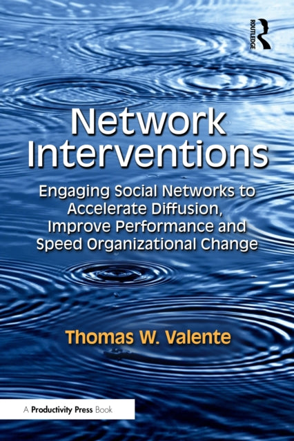 Network Interventions: Engaging Social Networks to Accelerate Diffusion, Improve Performance, and Speed Organizational Change