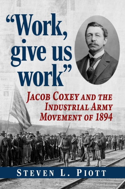 "Work, give us work": Jacob Coxey and the Industrial Army Movement of 1894