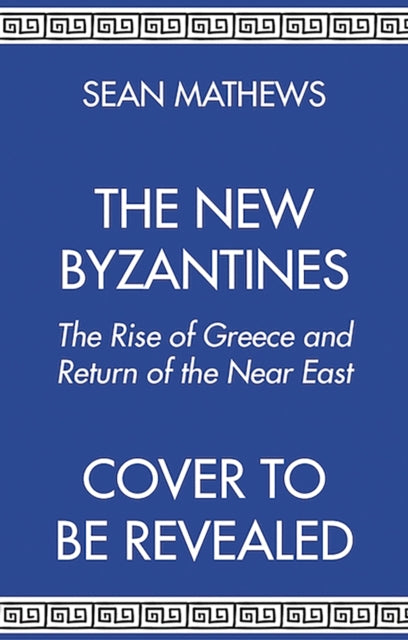 The New Byzantines: The Rise of Greece and Return of the Near East