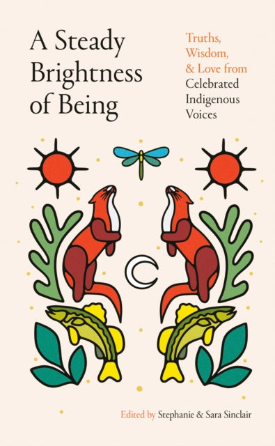 A Steady Brightness of Being: Truths, Wisdom, and Love from Celebrated Indigenous Voices