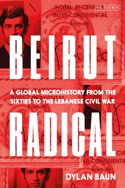 Beirut Radical: A Global Microhistory from the Sixties to the Lebanese Civil War