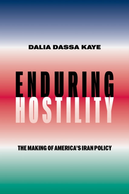 Enduring Hostility: The Making of America's Iran Policy