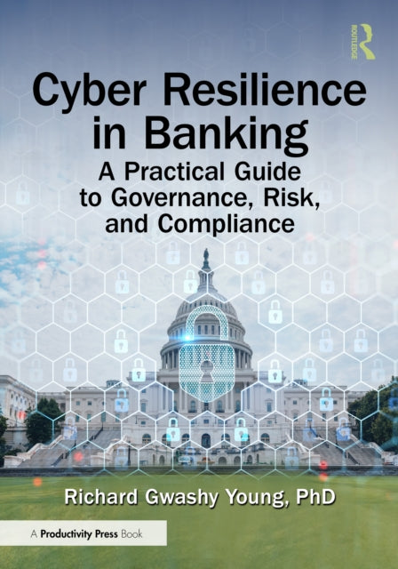 Cyber Resilience in Banking: A Practical Guide to Governance, Risk, and Compliance