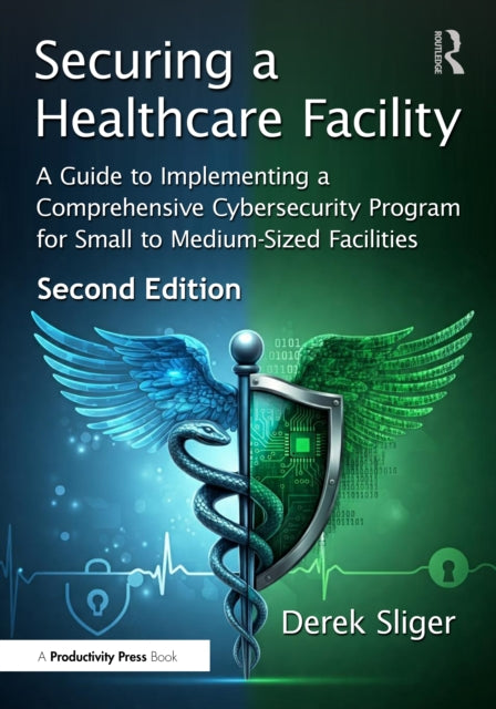 Securing a Healthcare Facility: A Guide to Implementing a Comprehensive Cybersecurity Program for Small to Medium-Sized Facilities