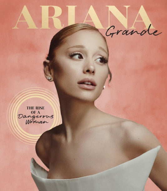 Ariana Grande: The Rise of a Dangerous Woman