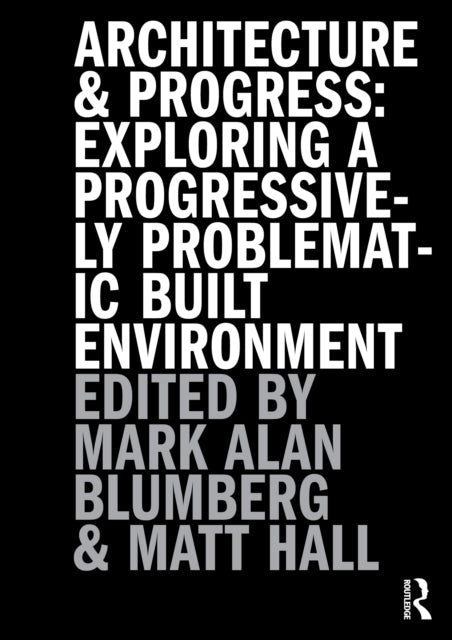 Architecture and Progress: Exploring a Progressively Problematic Built Environment