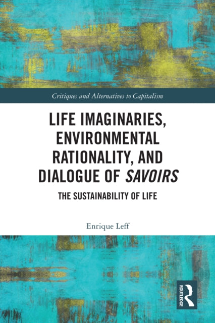 Life Imaginaries, Environmental Rationality, and Dialogue of Savoirs: The Sustainability of Life