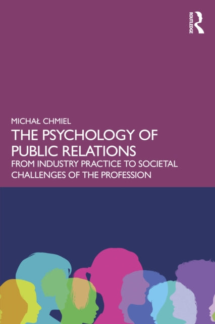 The Psychology of Public Relations: From Industry Practice to Societal Challenges of the Profession