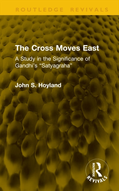 The Cross Moves East: A Study in the Significance of Gandhi’s “Satyagraha”