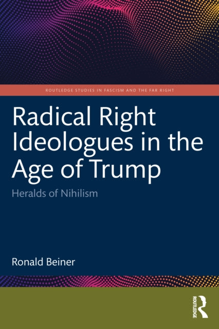 Radical Right Ideologues in the Age of Trump: Heralds of Nihilism