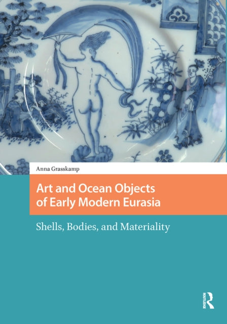 Art and Ocean Objects of Early Modern Eurasia: Shells, Bodies, and Materiality
