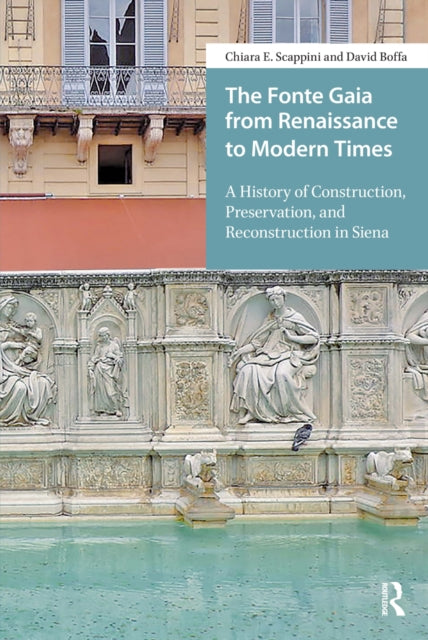 The Fonte Gaia from Renaissance to Modern Times: A History of Construction, Preservation, and Reconstruction in Siena