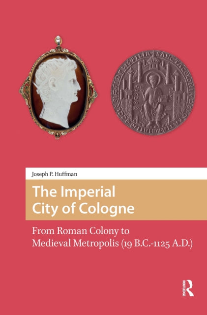 The Imperial City of Cologne: From Roman Colony to Medieval Metropolis (19 B.C.-1125 A.D.)