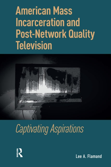 American Mass Incarceration and Post-Network Quality Television: Captivating Aspirations