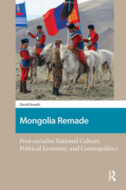 Mongolia Remade: Post-socialist National Culture, Political Economy, and Cosmopolitics