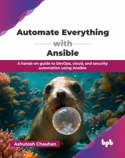 Automate Everything with Ansible: A hands-on guide to DevOps, cloud, and security automation using Ansible