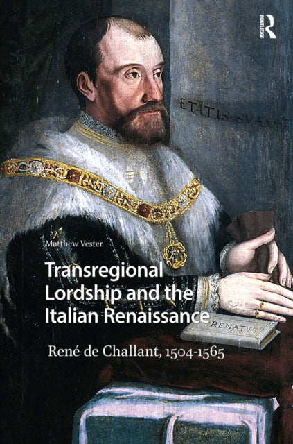 Transregional Lordship and the Italian Renaissance: Rene de Challant, 1504-1565