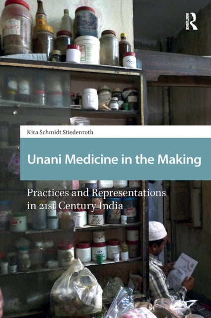 Unani Medicine in the Making: Practices and Representations in 21st-century India