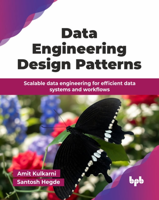 Data Engineering Design Patterns: Scalable data engineering for efficient data systems and workflows