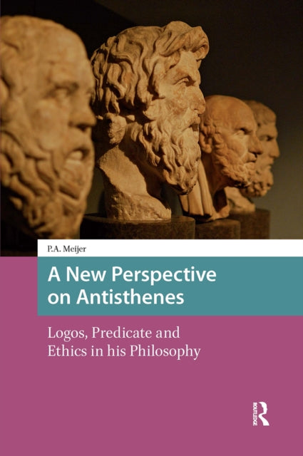A New Perspective on Antisthenes: Logos, Predicate and Ethics in his Philosophy