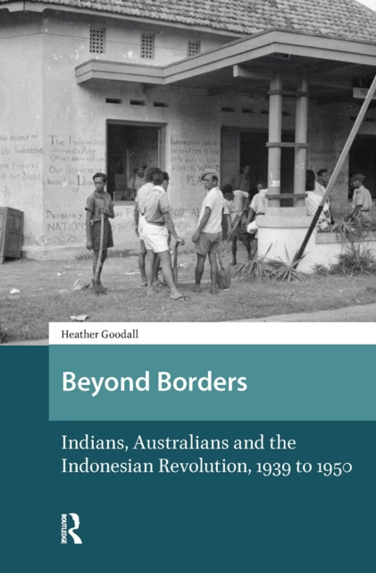Beyond Borders: Indians, Australians and the Indonesian Revolution, 1939 to 1950
