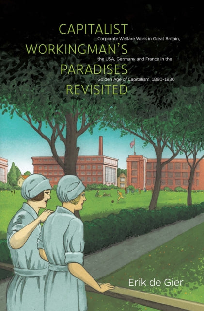 Capitalist Workingman's Paradises Revisited: Corporate Welfare Work in Great Britain, the USA, Germany and France in the Golden Age of Capitalism, 1880-1930