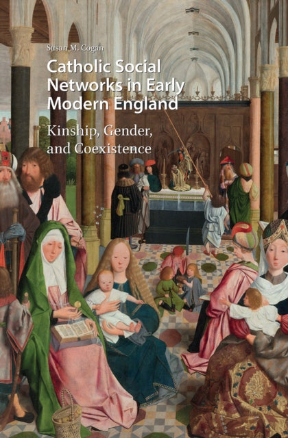 Catholic Social Networks in Early Modern England: Kinship, Gender, and Coexistence