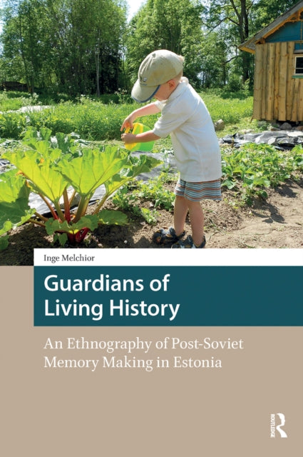 Guardians of Living History: An Ethnography of Post-Soviet Memory Making in Estonia