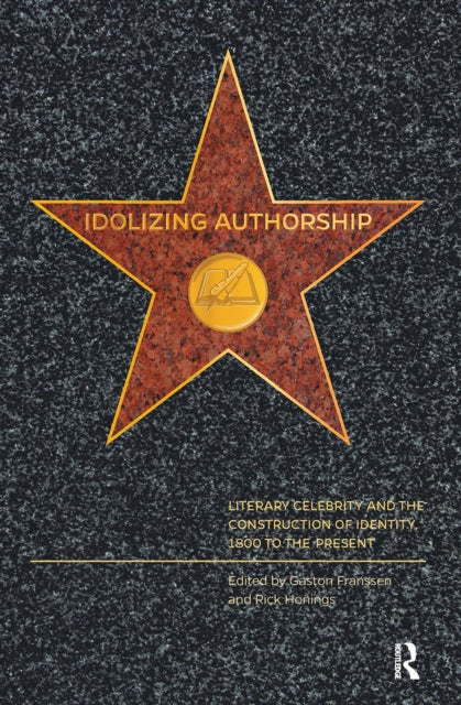 Idolizing Authorship: Literary Celebrity and the Construction of Identity, 1800 to the Present