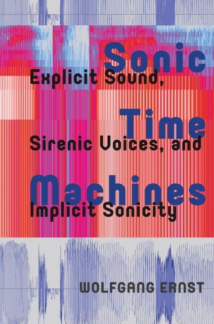 Sonic Time Machines: Explicit Sound, Sirenic Voices, and Implicit Sonicity