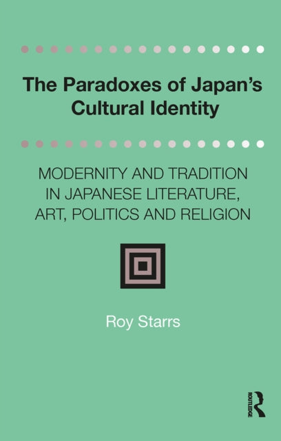 The Paradoxes of Japan's Cultural Identity: Modernity and Tradition in Japanese Literature, Art, Politics and Religion