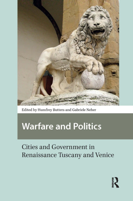 Warfare and Politics: Cities and Government in Renaissance Tuscany and Venice