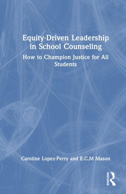 Equity-Driven Leadership in School Counseling: How to Champion Justice for All Students