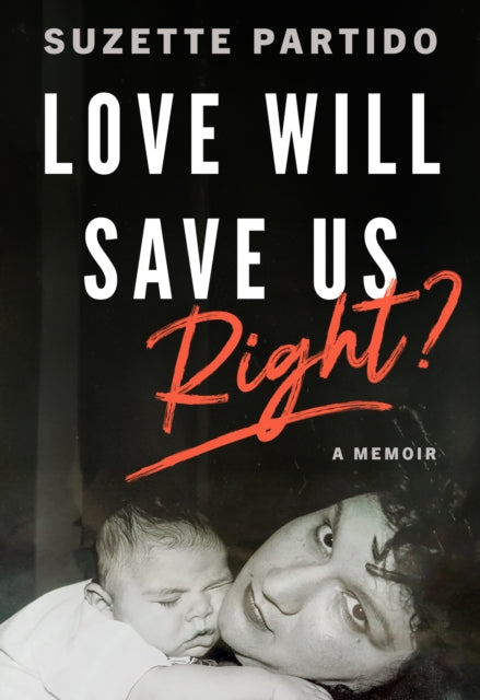 Love Will Save Us, Right?: A Memoir