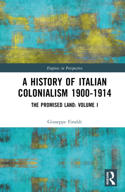 A History of Italian Colonialism 1900-1914: The Promised Land: Volume I