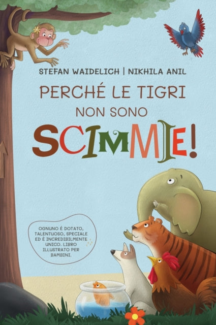 Perche le tigri non sono scimmie!: Ognuno e dotato, talentuoso, speciale ed e incredibilmente unico. Libro illustrato per bambini.
