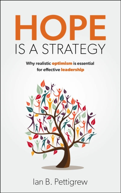 Hope is a Strategy: Why realistic optimism is essential for effective leadership