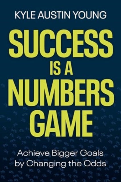 Success Is a Numbers Game: Achieve Bigger Goals by Changing the Odds