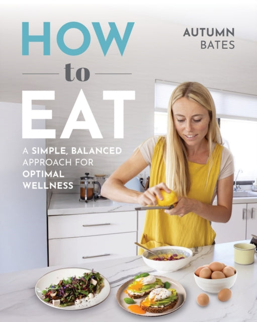 How to Eat: A Simple, Balanced Approach for Optimal Wellness