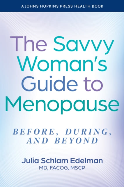 The Savvy Woman's Guide to Menopause: Before, During, and Beyond