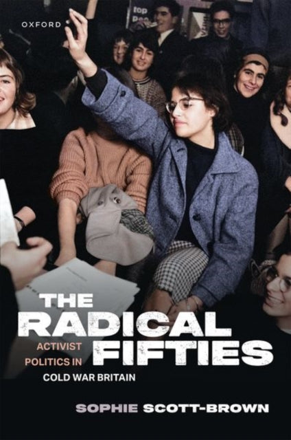 The Radical Fifties: Activist Politics in Cold War Britain