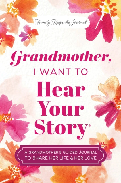 Grandmother, I Want to Hear Your Story: A Grandmother's Guided Journal to Share Her Life & Her Love
