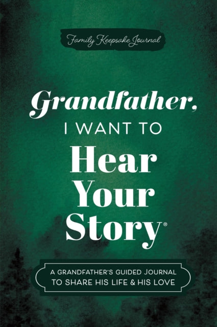 Grandfather, I Want to Hear Your Story: A Grandfather's Guided Journal to Share His Life & His Love