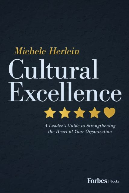 Cultural Excellence: A Leader's Guide to Strengthening the Heart of Your Organization