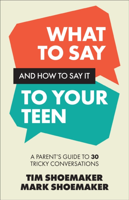 What to Say and How to Say It to Your Teen: A Parent's Guide to 30 Tricky Conversations
