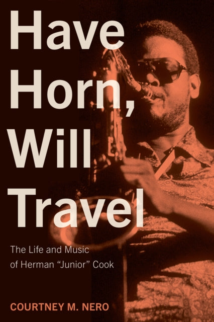 Have Horn, Will Travel Volume 21: The Life and Music of Herman "Junior" Cook